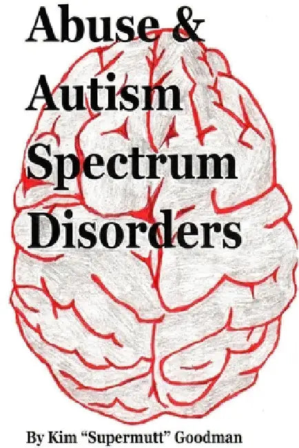 Abuse & Autism Spectrum Disorders by Kim Supermutt Goodman