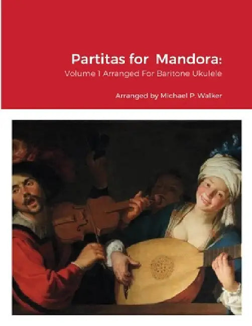 Partitas for Mandora: Volume 1 Arranged For Baritone Ukulele by Michael Walker