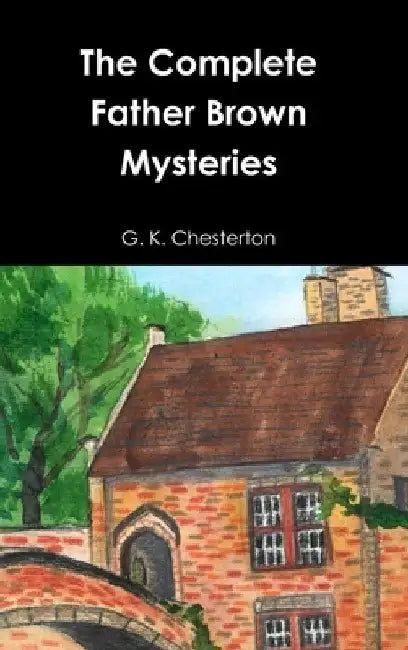 The Complete Father Brown Mysteries by G. K. Chesterton