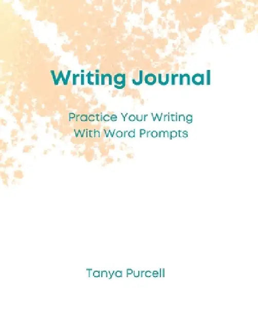 Writing Journal: Practice Your Writing With Word Prompts by Tanya Purcell
