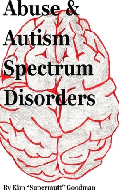 Abuse & Autism Spectrum Disorders by Kim Supermutt Goodman