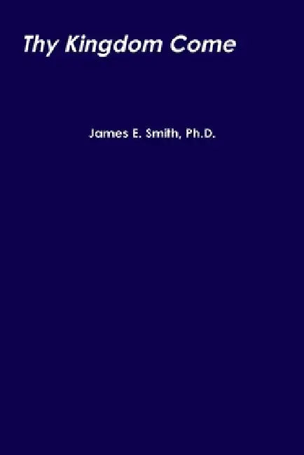 Thy Kingdom Come by James E. Smith
