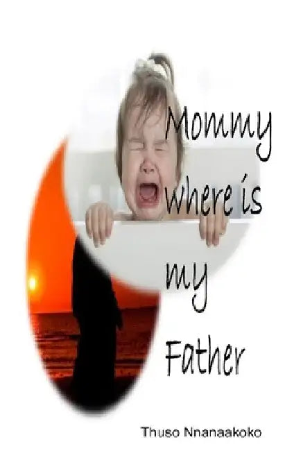 Mommy where is my father by Thuso Nnanaakoko