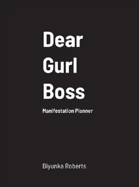 Dear Gurl Bosss: Manifestation Planner by Biyunka Roberts