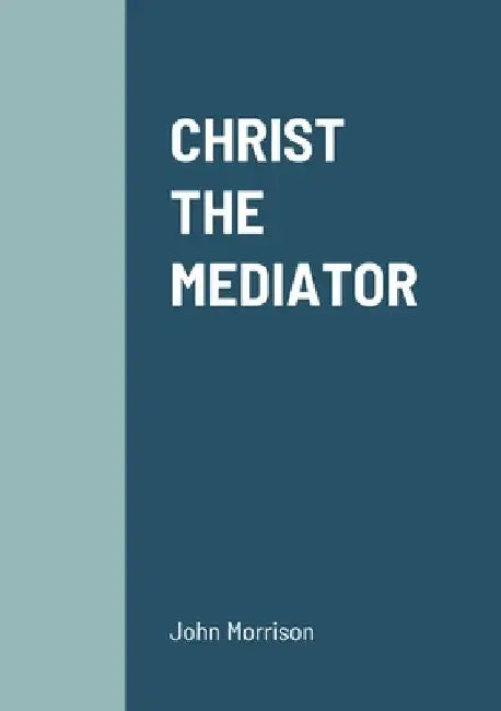 Christ the Mediator by John Morrison
