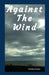 Againt The Wind: Against The Wind by Tommy Huston