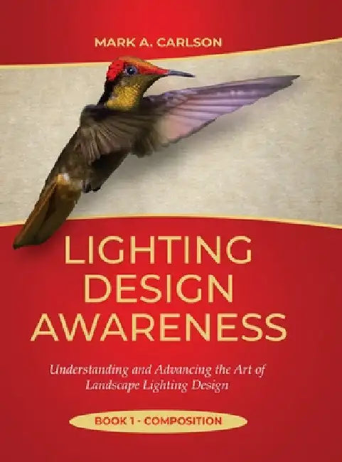 Lighting Design Awareness--Composition: Understanding and Advancing the Art of Landscape Lighting Design by Mark Carlson