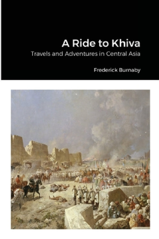 A Ride to Khiva: Travels and Adventures in Central Asia by Frederick Burnaby