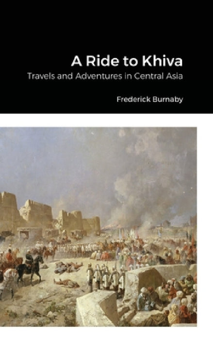 A Ride to Khiva: Travels and Adventures in Central Asia by Frederick Burnaby