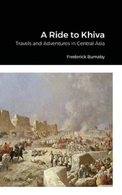 A Ride to Khiva: Travels and Adventures in Central Asia by Frederick Burnaby