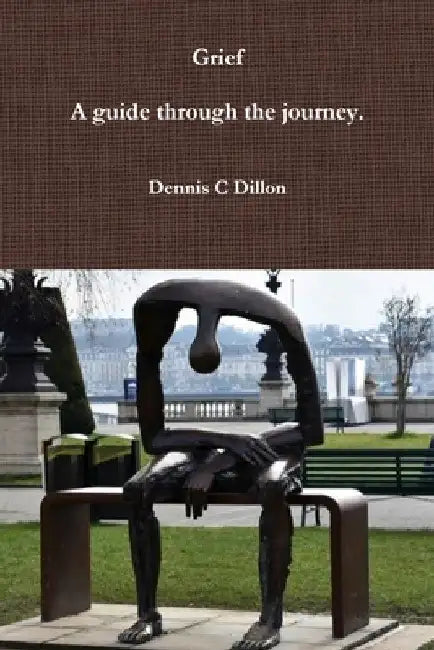 Grief: A guide through the journey. by Dennis C. Dillon