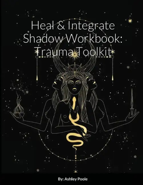 Heal & Integrate Shadow Workbook: Trauma Toolkit by Ashley Poole