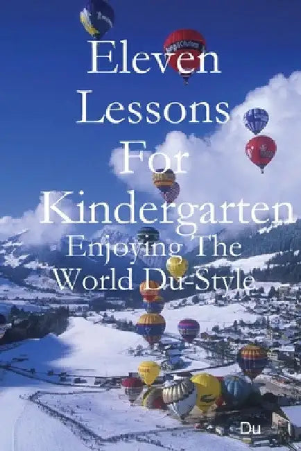 Eleven Lessons For Kindergarten: Enjoying The World Du-Style by Du