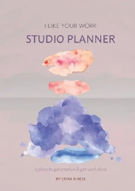 I Like Your Work Studio Planner: A place to get creative & get work done by Erika B. Hess
