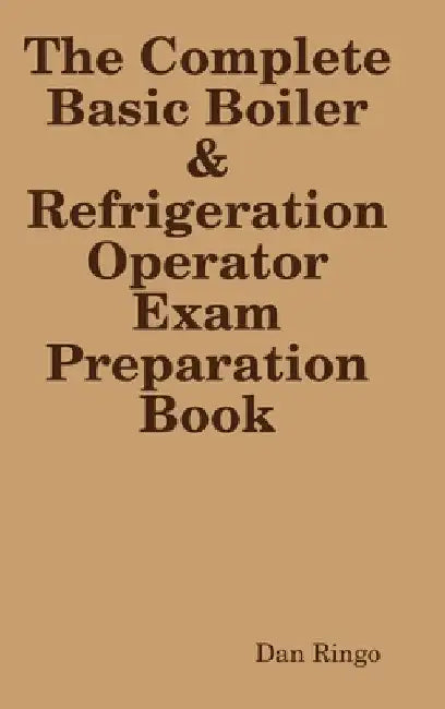 The Complete Basic Boiler & Refrigerator License Exam Book by Dan Ringo