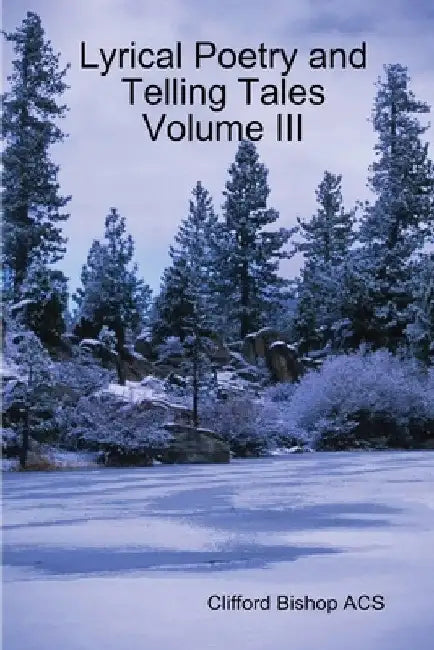 Lyrical Poetry and Telling Tales Volume III by Clifford Bishop