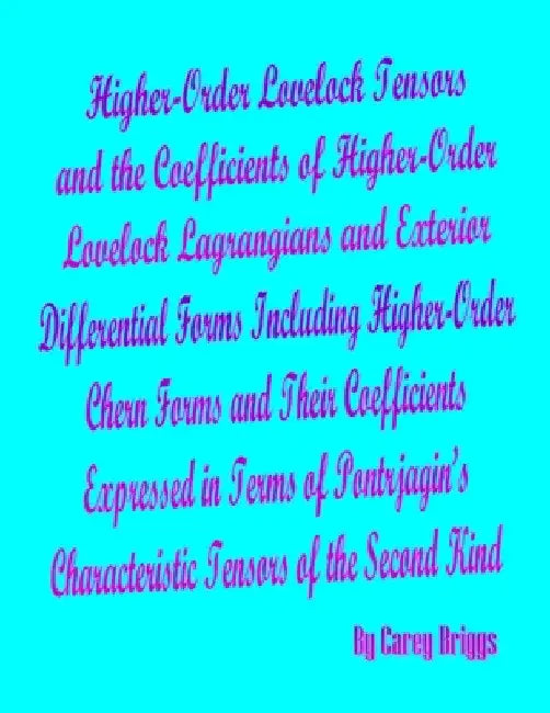Higher-Order Lovelock Tensors and the Coefficients of Higher-Order Lovelock Lagrangians and Exterior Differential Forms Including Higher-Order Chern F by Carey Briggs