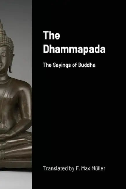 The Dhammapada: The Sayings of Buddha by F. Max Muller