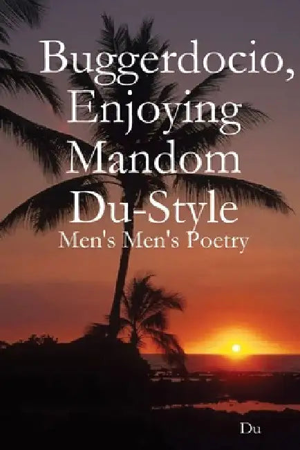 Buggerdocio, Enjoying Mandom Du-Style: Men's Men's Poetry by Du