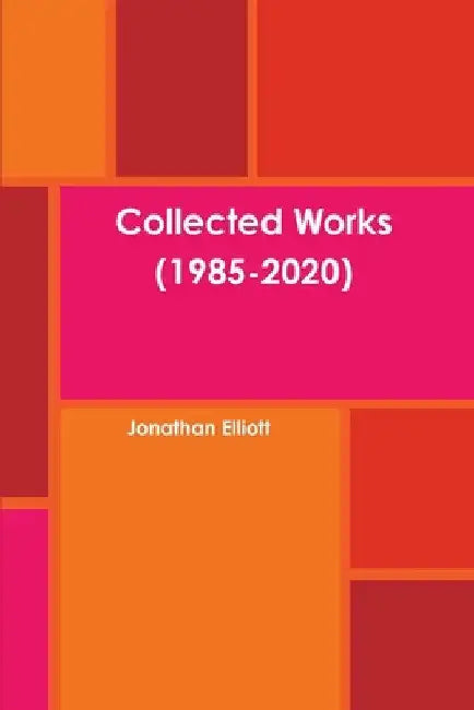 Collected Works (1985-2020) by Jonathan Elliott