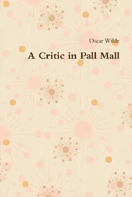 A Critic in Pall Mall by Oscar Wilde