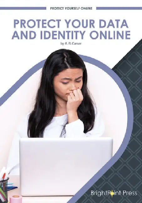 Protect Your Data and Identity Online by A. R. Carser