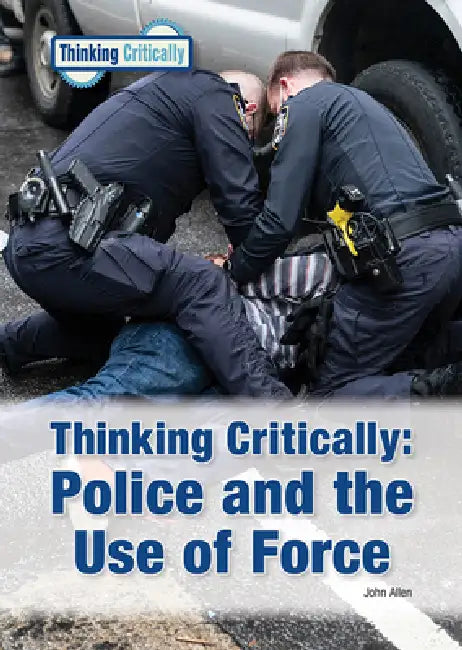 Thinking Critically: Police and the Use of Force by John Allen