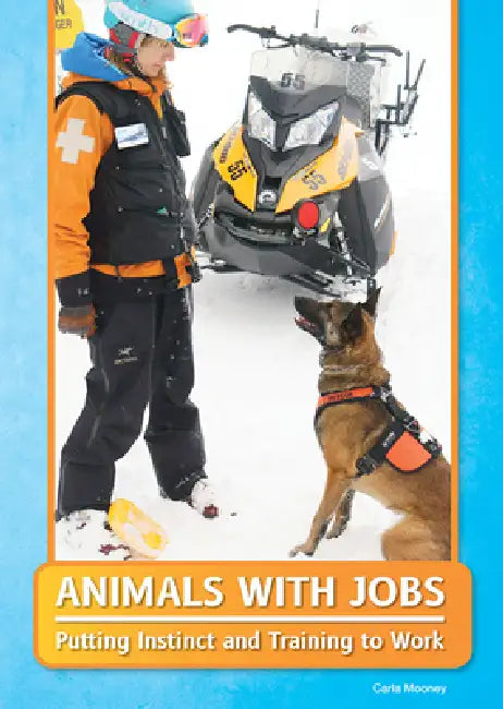 Animals with Jobs: Putting Instinct and Training to Work by Carla Mooney