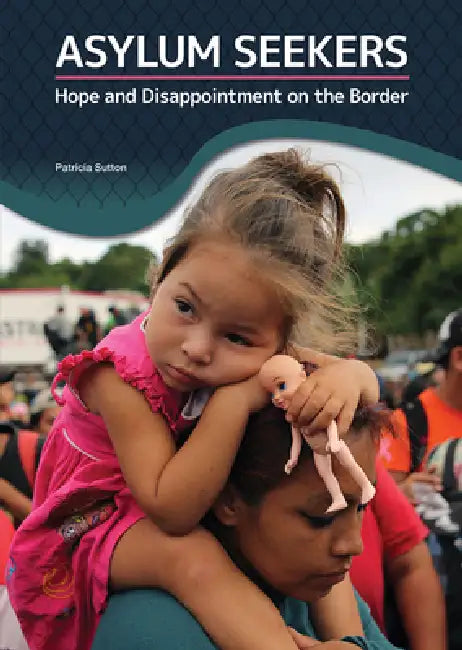 Asylum Seekers: Hope and Disappointment on the Border by Patricia Sutton