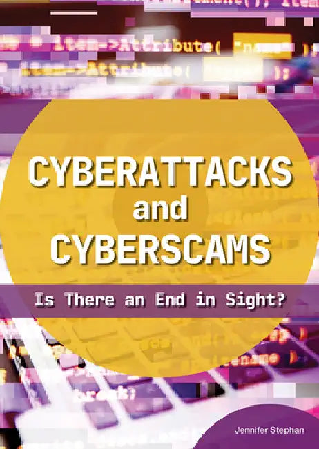 Cyberattacks and Cyberscams: Is There an End in Sight? by Jennifer Stephan