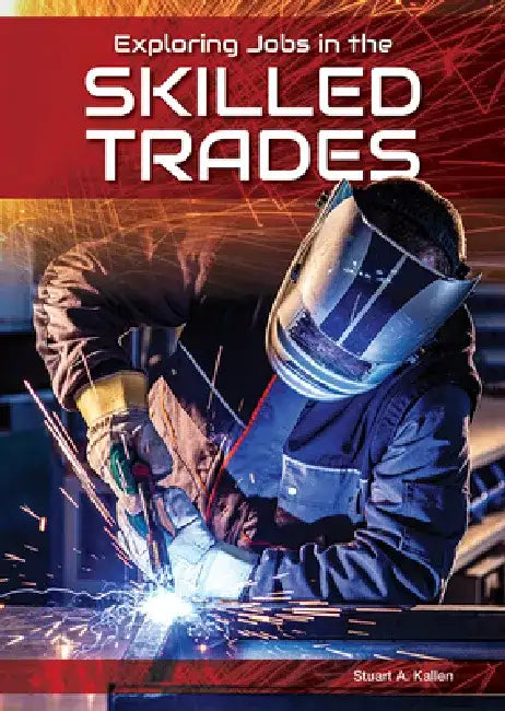 Exploring Jobs in the Skilled Trades by Stuart A. Kallen