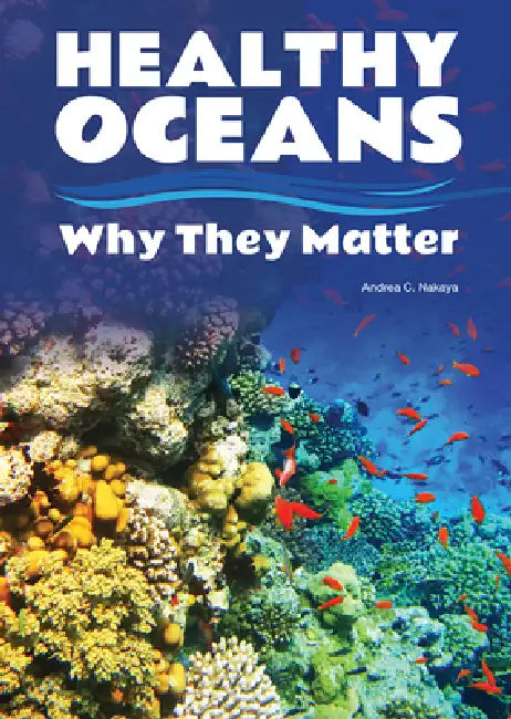 Healthy Oceans: Why They Matter by Andrea C. Nakaya