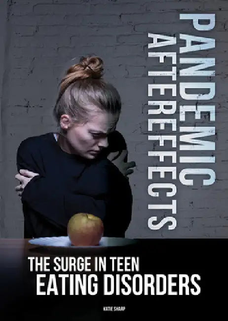 Pandemic Aftereffects: The Surge in Teen Eating Disorders by Katie Sharp