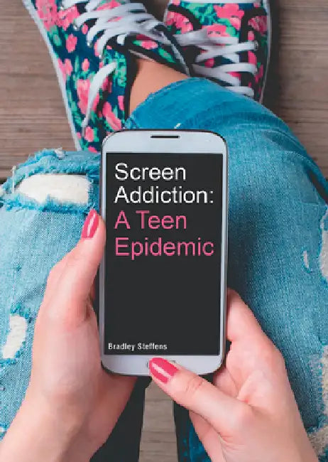 Screen Addiction: A Teen Epidemic by Bradley Steffens