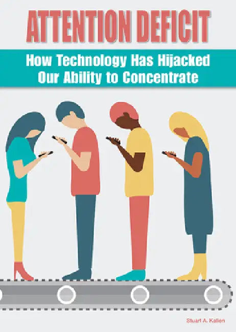 Attention Deficit: How Technology Has Hijacked Our Ability to Concentrate by Stuart A. Kallen