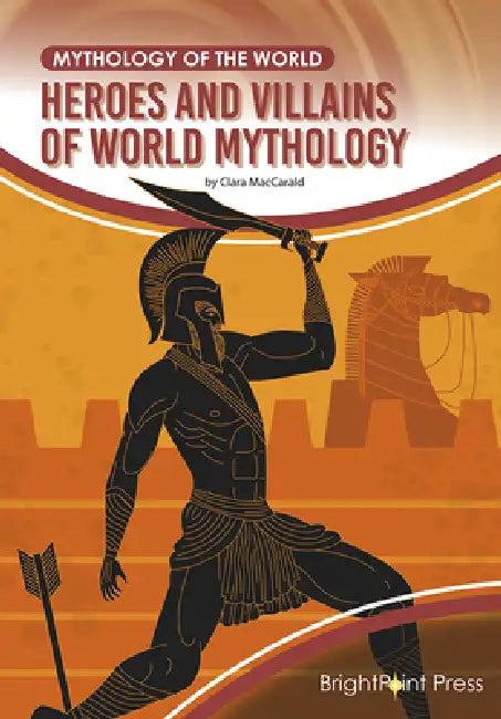 Heroes and Villains of World Mythology by Clara Maccarald