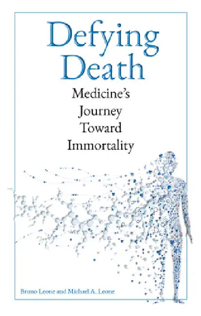 Defying Death: Medicine's Journey Toward Immortality by Bruno Leone, Michael A. Leone