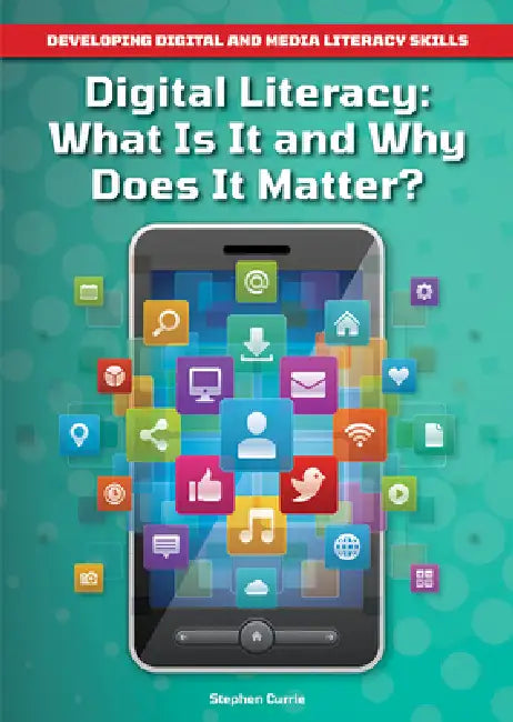 Digital Literacy: What Is It and Why Does It Matter? by Stephen Currie