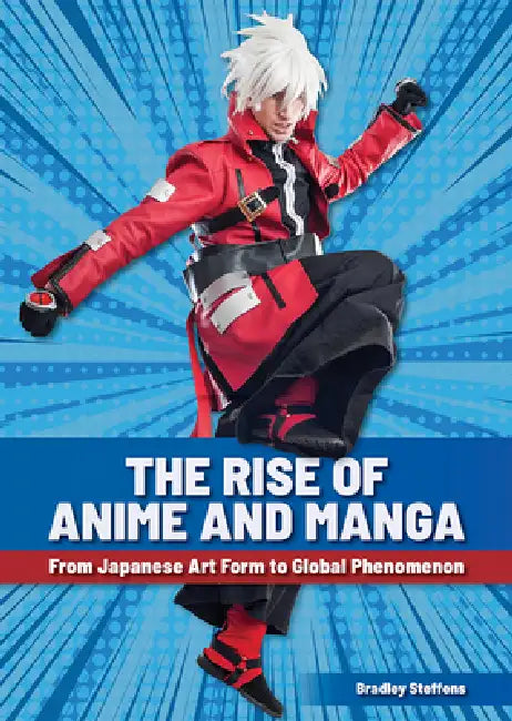 The Rise of Anime and Manga: From Japanese Art Form to Global Phenomenon by Bradley Steffens