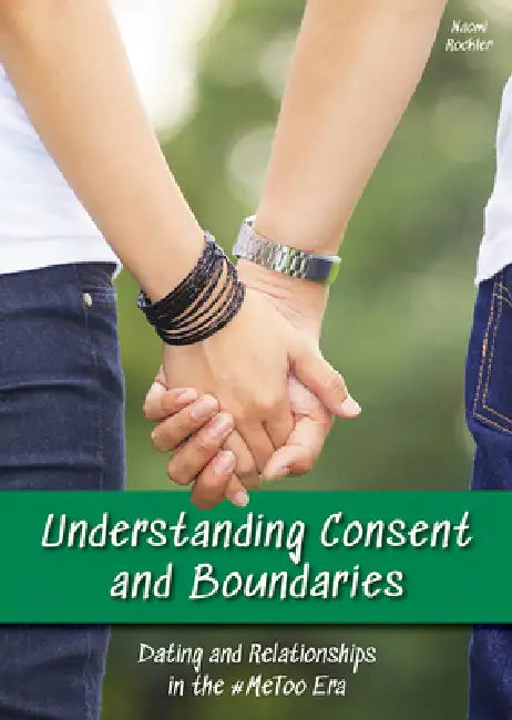 Understanding Consent and Boundaries: Dating and Relationships in the #Metoo Era by Naomi Rockler