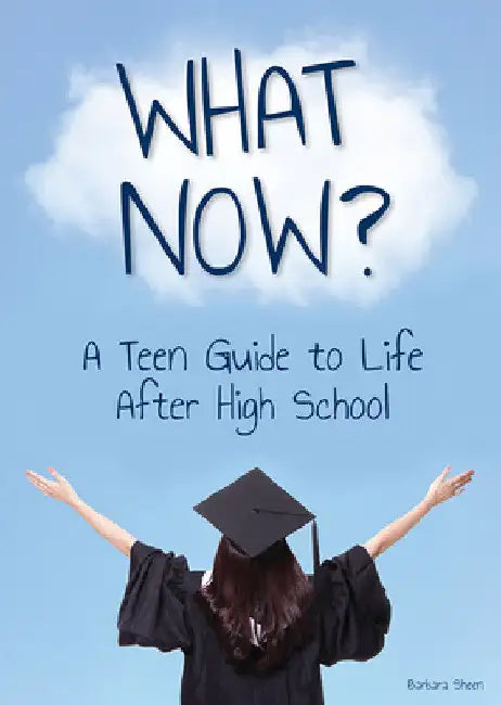 What Now? a Teen Guide to Life After High School by Barbara Sheen