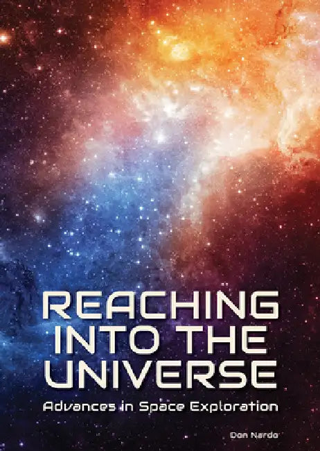 Reaching Into the Universe: Advances in Space Exploration by Don Nardo
