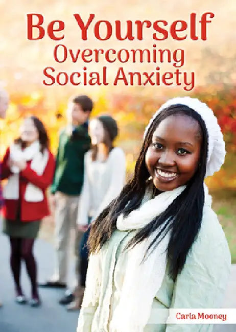 Be Yourself: Overcoming Social Anxiety by Carla Mooney