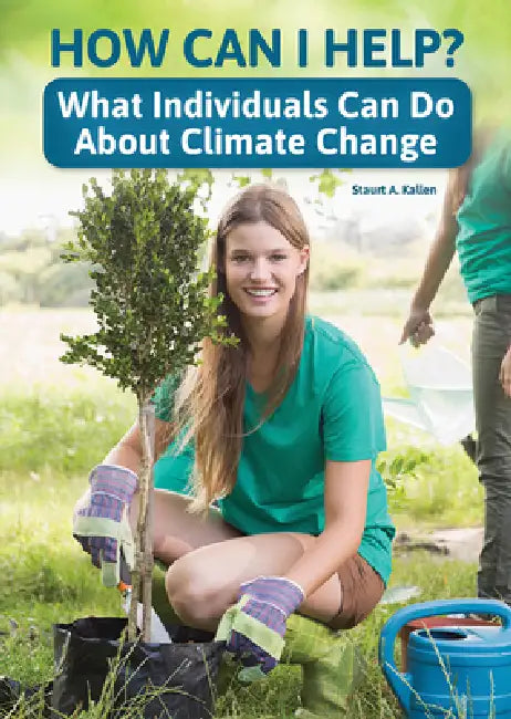 How Can I Help? What Individuals Can Do about Climate Change by Stuart A. Kallen