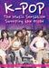 K-Pop: The Music Sensation Sweeping the Globe by Stuart A. Kallen