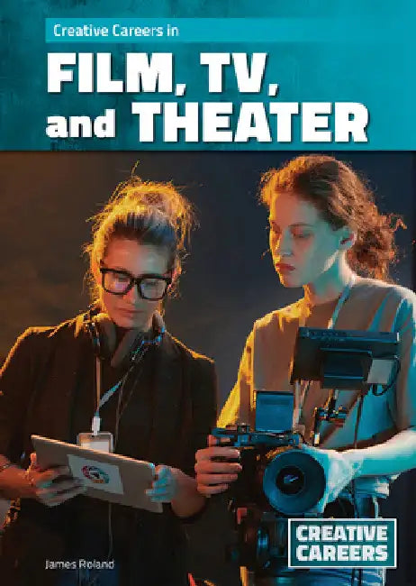 Creative Careers in Film, Tv, and Theater by James Roland