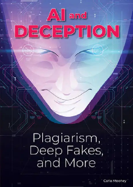 AI and Deception: Plagiarism, Deepfakes, and More by Carla Mooney