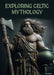 Exploring Celtic Mythology by Don Nardo