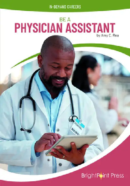 Be a Physician Assistant by Amy C. Rea