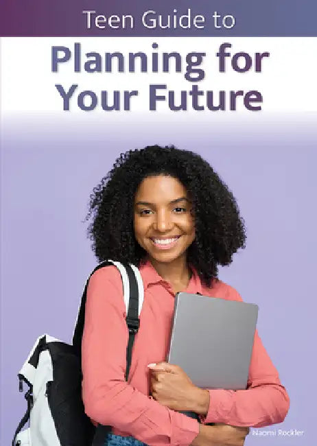 Teen Guide to Planning for Your Future by Naomi Rockler